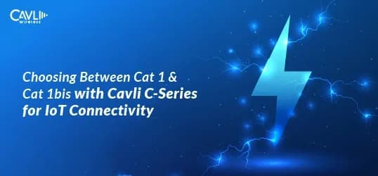 Cat 1 vs Cat 1bis IoT Module Connectivity | Cavli C-Series Guide