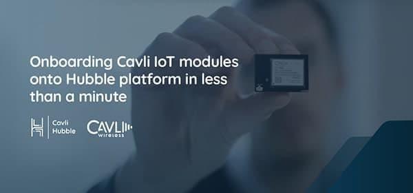 Cavli Hubble Platform Demo:Onboarding Cavli IoT Modules in less than a minute