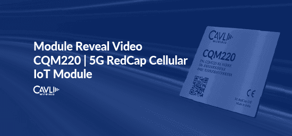 CQM220 5G RedCap Cellular IoT Module