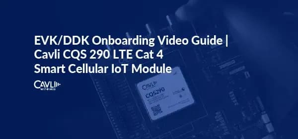 EVK/DDK Onboarding Video Guide | CQS 290 LTE Cat 4 Smart Cellular IoT Module