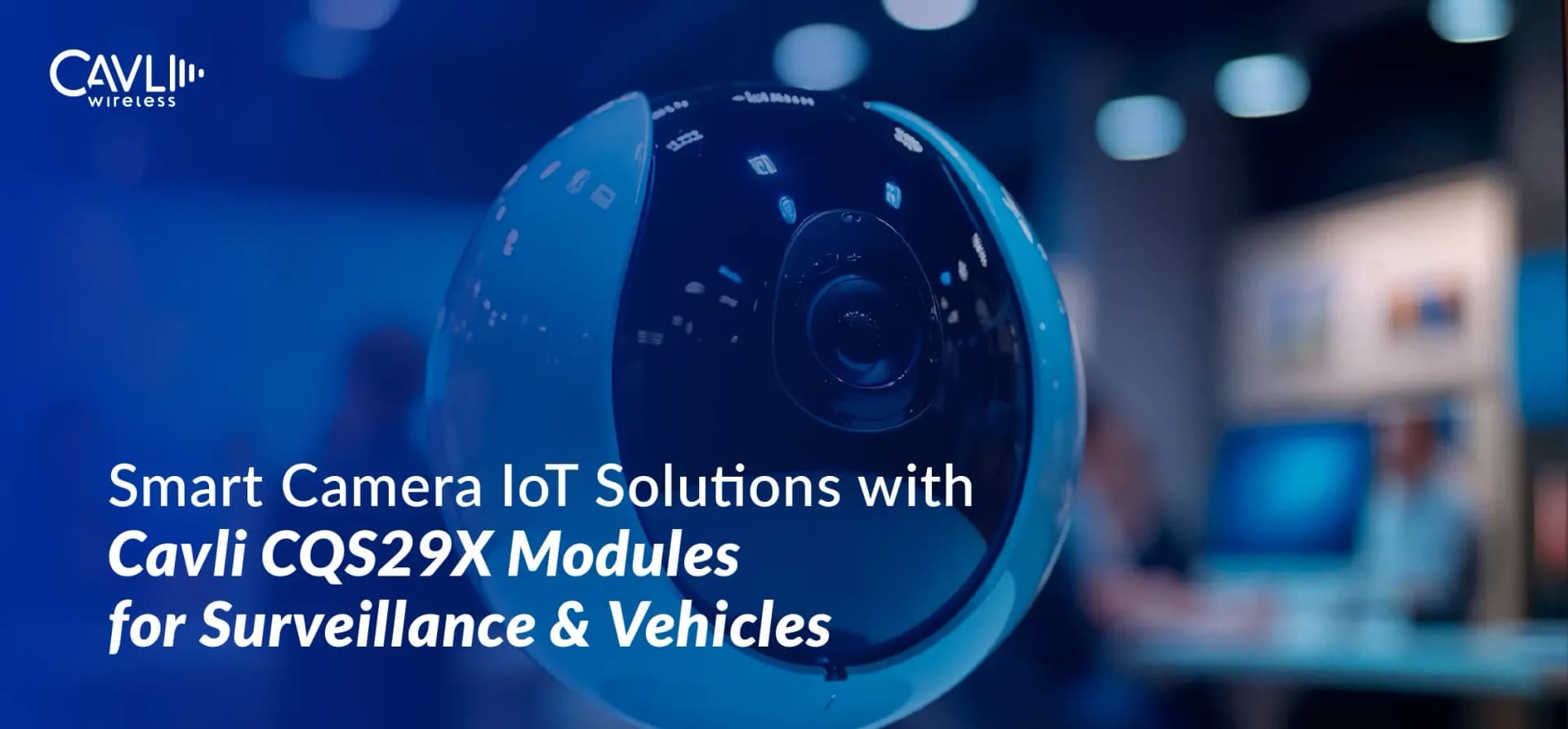 CQS29X Smart IoT Modules for Camera Surveillance & Driver Monitoring